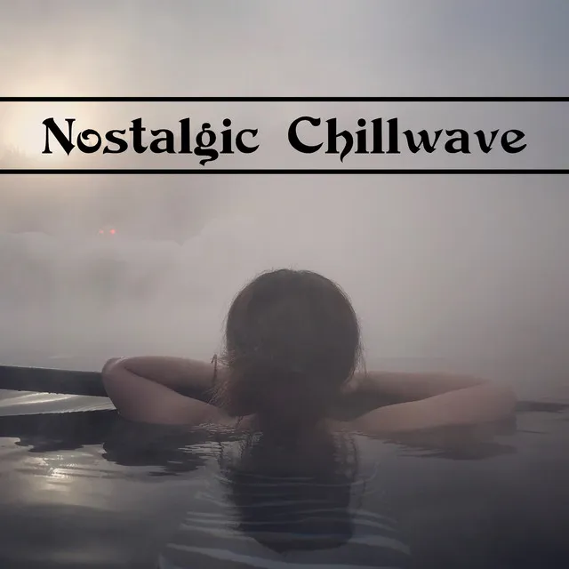 Nostalgic Chillwave – Compilation of Deeply Relaxing Chillout Music