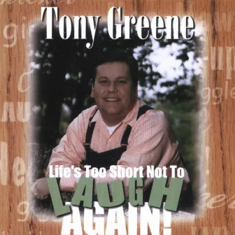 Life's Too Short Not To Laugh Again by Tony Greene