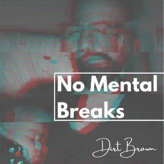 No Mental Breaks by Dirt Brown