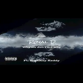 Why we don't ask why by Royal D