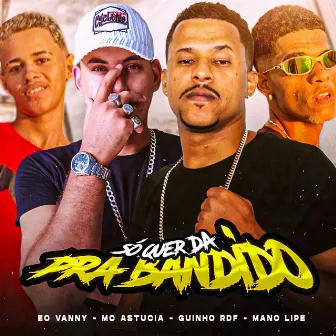 Só Quer da pra Bandido by Eo Vanny