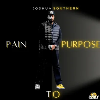 Pain To Purpose by Joshua Southern