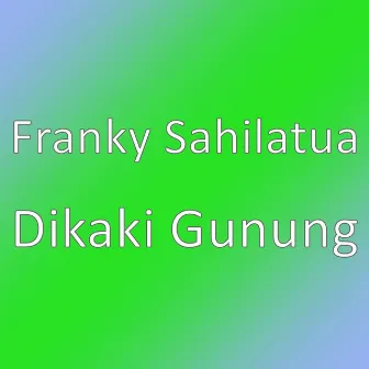 Dikaki Gunung by Franky Sahilatua