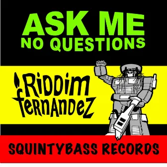 Ask Me No Questions by Riddim Fernandez