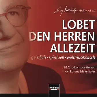 LOBET DEN HERREN ALLEZEIT. geistlich - spirituell - weltmusikalisch by Lorenz Maierhofer