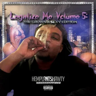 Legalize Me, Vol. 5: The Grown & Sexy Edition by Hemplant Shawty