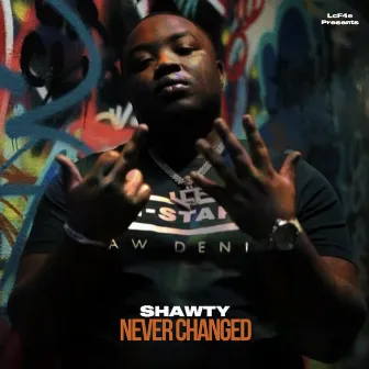 Never Changed by Shawty Lcf