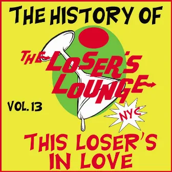 The History of the Loser's Lounge NYC, Vol. 13: This Loser's in Love by Loser's Lounge