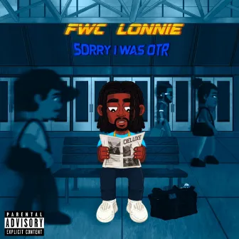 Sorry I Was OTR (DELUXE) by Fwc Lonnie