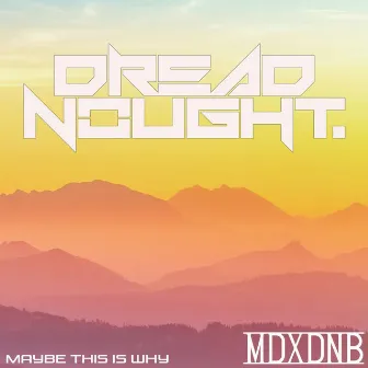 Maybe This Is Why by Dreadnought