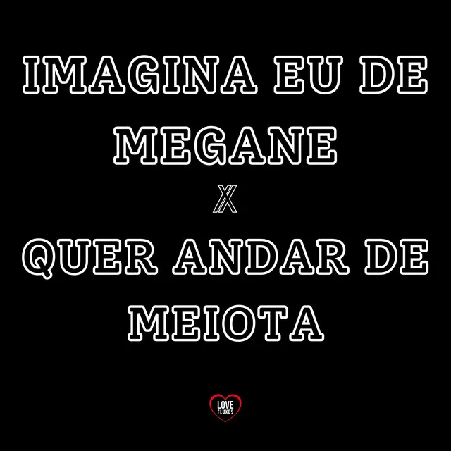 Imagina Eu de Megane X Quer Andar de Meiota