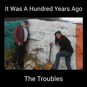 It Was A Hundred Years Ago by The Troubles