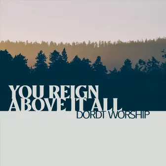 You Reign Above It All by Dordt Worship