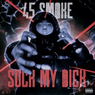 Suck My D*ck by 45smoke