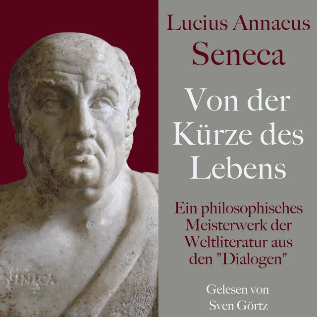 Lucius Annaeus Seneca: Von der Kürze des Lebens – De brevitate vitae (Ein philosophisches Meisterwerk der Weltliteratur aus den 