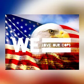 We Love Our Cops by Baked Alaska