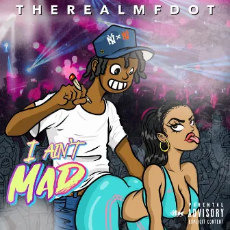 I Ain't Mad by THEREALMFDOT