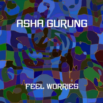 Feel Worries by Asha Gurung