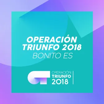 Bonito Es (Operación Triunfo 2018) by Operación Triunfo 2018