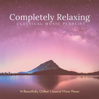 Completely Relaxing Classical Music Playlist: 14 Beautifully Chilled Classical Pieces by Amy Mary Collins