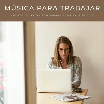 Música Para Trabajar: Sonidos De Lluvias Para Concentrarse En La Oficina by Música de Estudio de Fondo