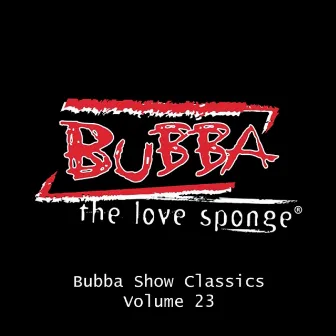 Bubba Show Classics, Vol. 23 by Bubba The Love Sponge