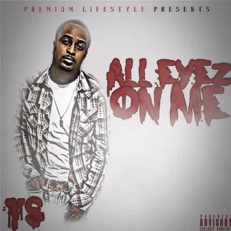 All Eyez On Me by T.S