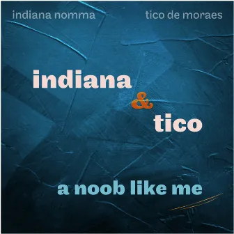 Indiana & Tico: A Noob Like Me by Indiana Nomma