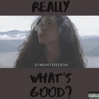 Really What's Good? by JuwanTheDon