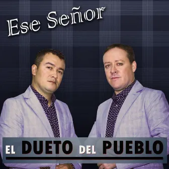 Ese Señor by El Dueto del Pueblo