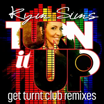 Kym Sims - Turn It Up (Get Turnt Club Remixes) by Kym Sims