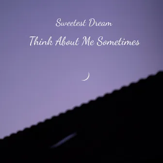 Think About Me Sometimes by Sweetest Dream