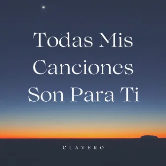 Todas Mis Canciones Son Para Ti by Clavero