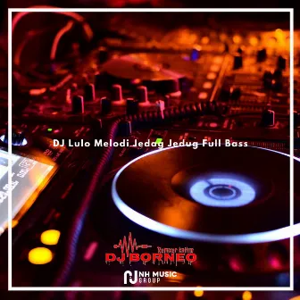 DJ Lulo Melodi Jedag Jedug Full Bass by DJ BORNEO