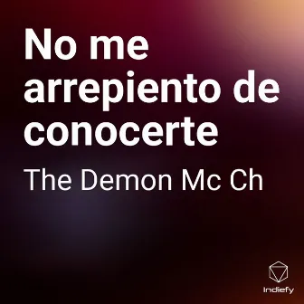 No me arrepiento de conocerte by The Demon Mc Ch