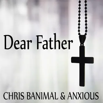 Dear Father by Anxious