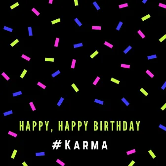 Happy, Happy Birthday by #Karma