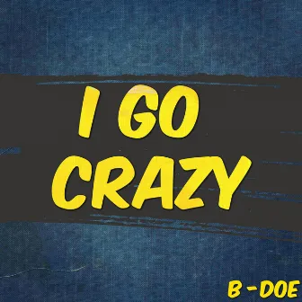 I Go Crazy by B-Doe