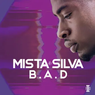 B.A.D by Mista Silva