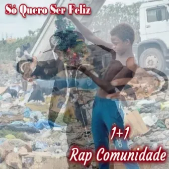 Só Quero Ser Feliz by 1+1 Rap Comunidade