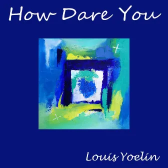 How Dare You by Louis Yoelin