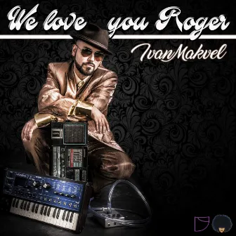 We Love You Roger by Ivan Makvel