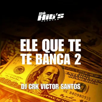 Ele Que Te Banca 2 by DJ CRK VICTOR SANTOS