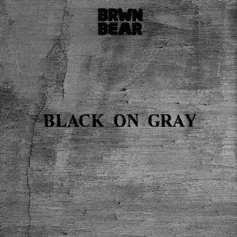 Black On Gray by BRWN BEAR