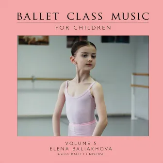 Ballet Class Music for Children, Vol. 5 by Elena Baliakhova