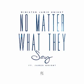 No Matter What They Say by Minister Jamie Knight