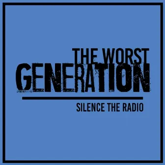 The Worst Generation by Silence the Radio