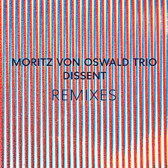 Dissent Remixes by Moritz Von Oswald Trio