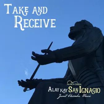 Take and Receive (Alay Kay San Ignacio Jesuit Chamber Music) [Instrumental] by Musica Chiesa