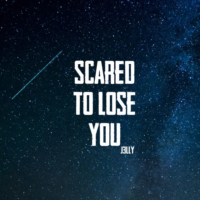 Scared To Lose You